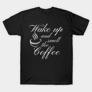 Wake Up And Smell The Coffee. Funny Coffee Lover Quote. Cant do Mornings without Coffee then this is the design for you. T-Shirt